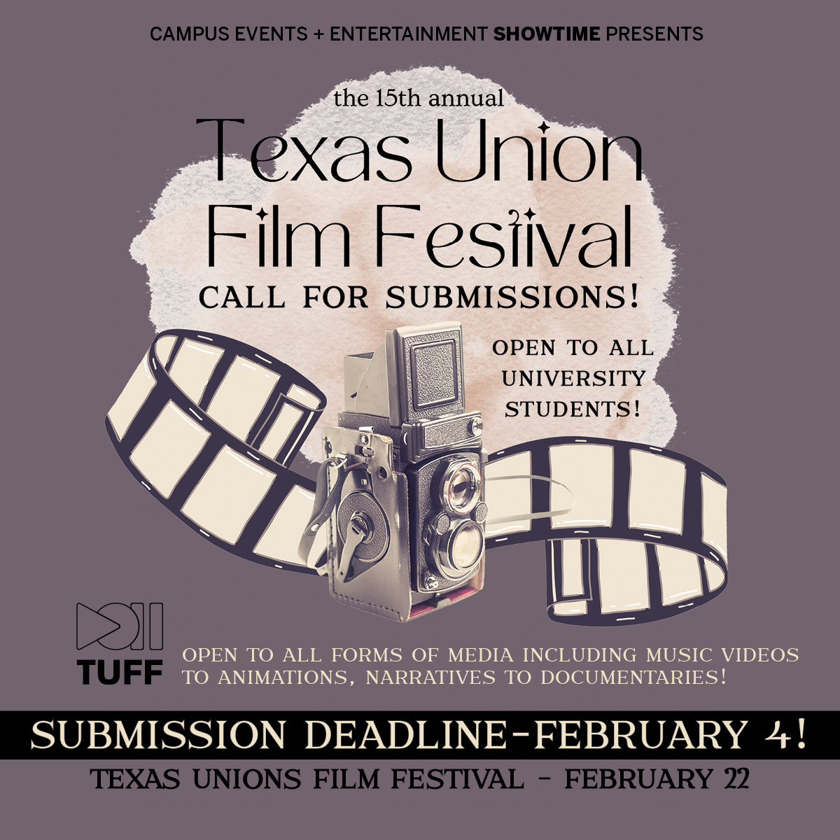 A gray background with a white cloud and an old school camera and film are in the middle with the words "The 15th Annual Texas Union Film Festival call for submissions! Open to all University students!" Underneath the camera and fillm the words in white say "Open to all forms of media including music videos to animations, narratives to documentaries!" Under that line is a black bar with white letters that say Submission Deadline February 4th. Underneath in black letters say Texas Unions Film Festival Feb 22