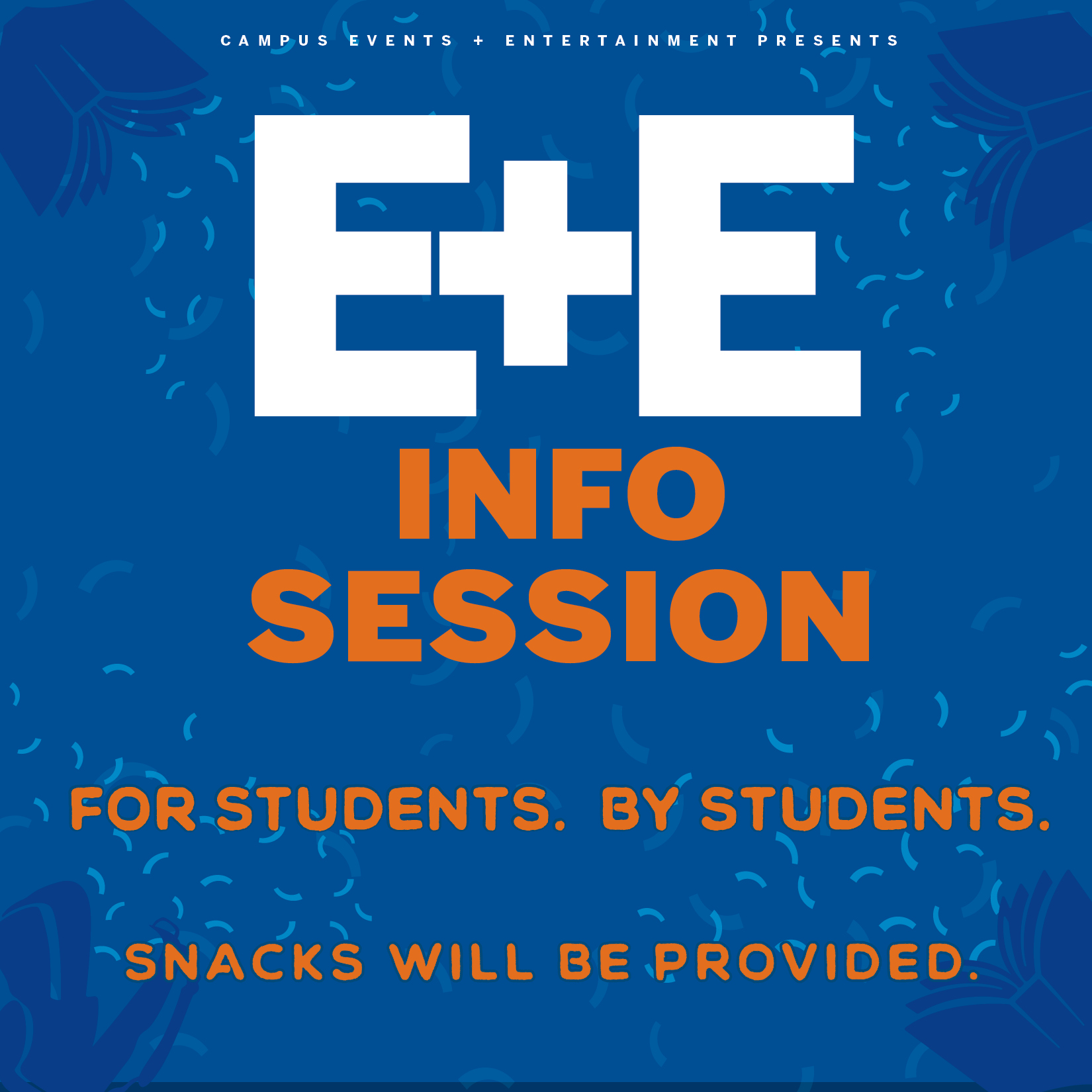 On a blue background with orange text, Campus Events + Entertainment presents the 2021 E+E Info Session, for students by students. Snacks will be provided.