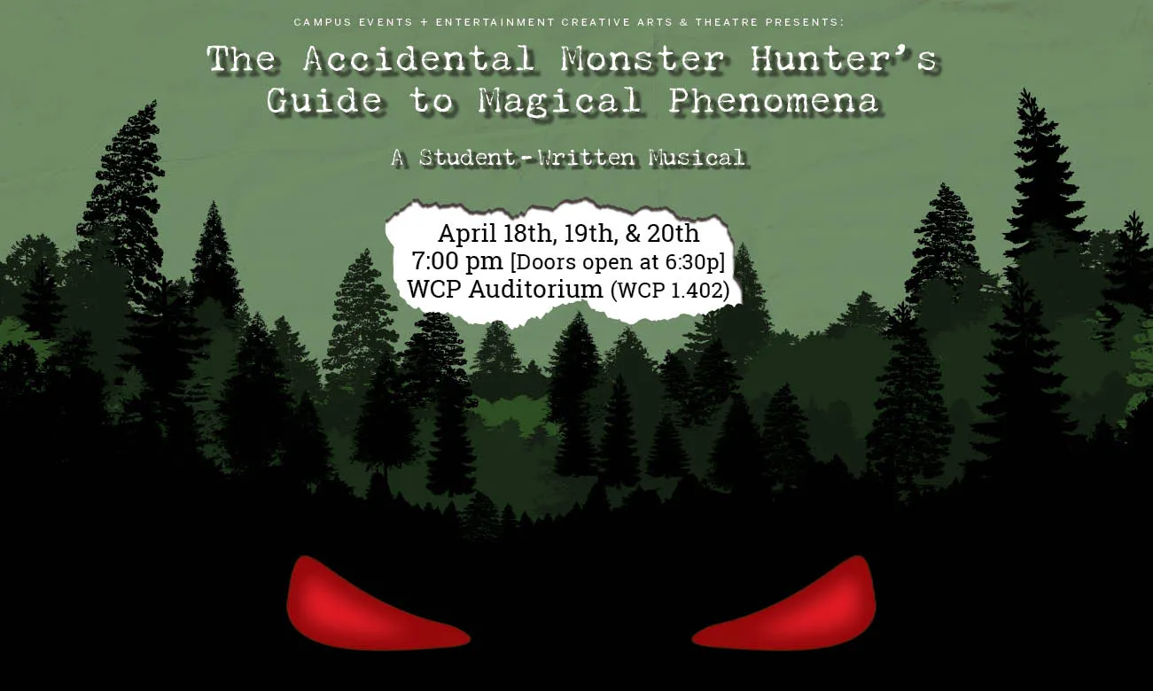 Green background with a dark forest line with two creepy red eyes at the bottom. The font is white and says The Accidental Monster Hunter's Guide to Magical Phenomena and there is a page tear that says April 18th, 19th, and 20th, WCP Auditorium Doors open at 6:30